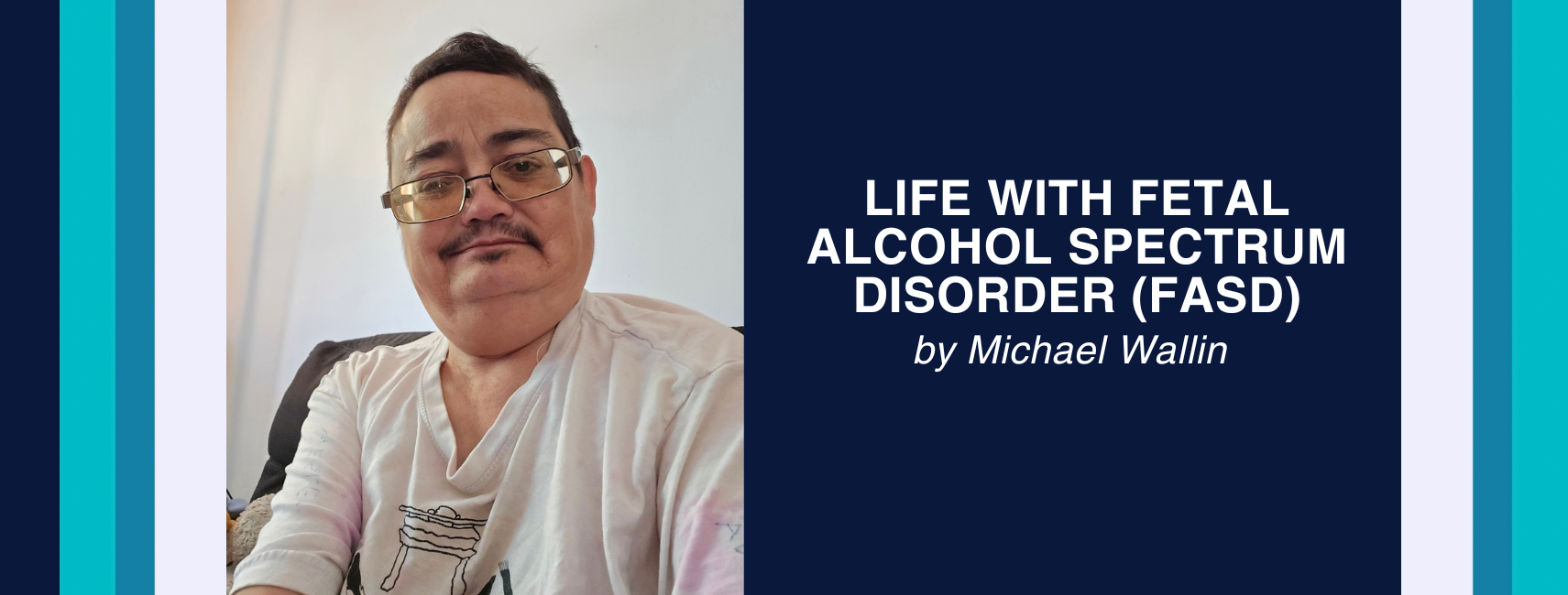 Living with Fetal Alcohol Spectrum Disorder (FASD)